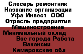 Слесарь-ремонтник › Название организации ­ Уфа-Инвест, ООО › Отрасль предприятия ­ Машиностроение › Минимальный оклад ­ 48 000 - Все города Работа » Вакансии   . Кемеровская обл.,Прокопьевск г.